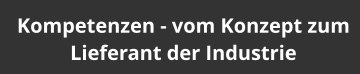 Kompetenzen - vom Konzept zum Lieferant der Industrie